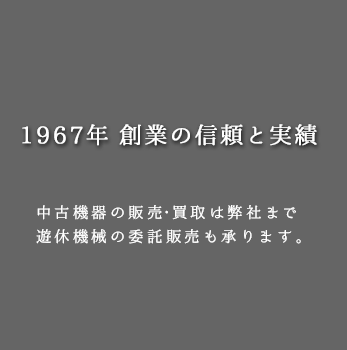 1967年創業の信頼と実績　中古機器販売・買取は弊社まで　遊休機械の委託販売も承ります